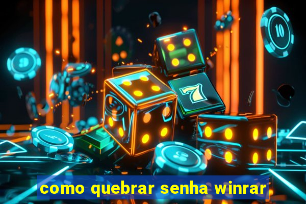 como quebrar senha winrar